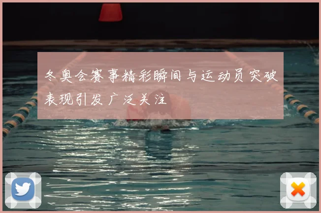 冬奥会赛事精彩瞬间与运动员突破表现引发广泛关注