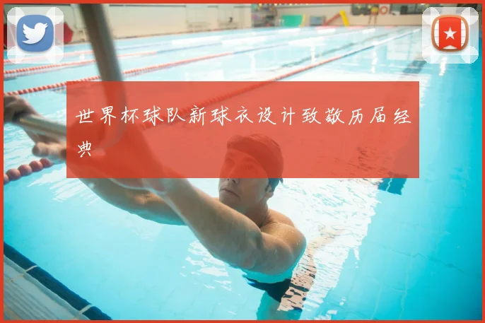 世界杯球队新球衣设计致敬历届经典