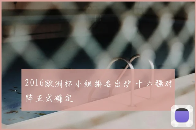 2016欧洲杯小组排名出炉 十六强对阵正式确定