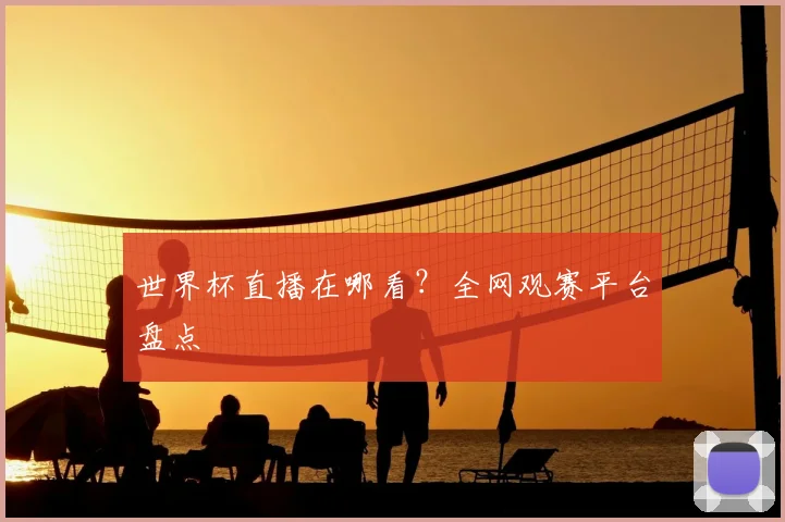 世界杯直播在哪看?全网观赛平台盘点