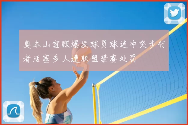 奥本山宫殿爆发球员球迷冲突步行者活塞多人遭联盟禁赛处罚