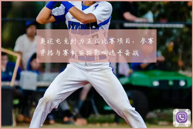 奥运电竞列为正式比赛项目,参赛资格与赛制安排影响选手备战