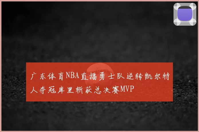 广东体育NBA直播勇士队逆转凯尔特人夺冠库里斩获总决赛MVP